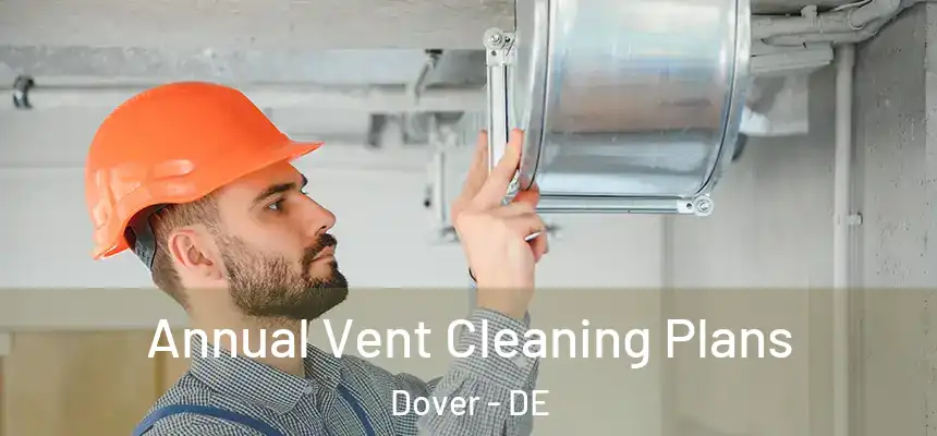 Annual Vent Cleaning Plans Dover - DE