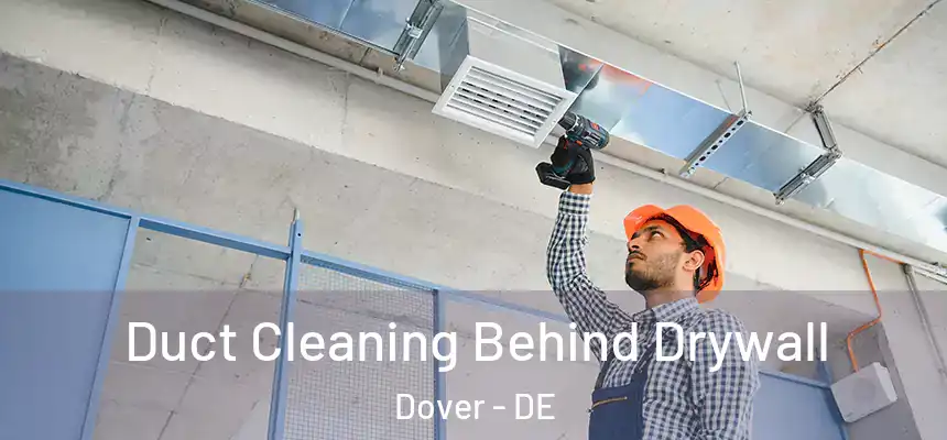 Duct Cleaning Behind Drywall Dover - DE