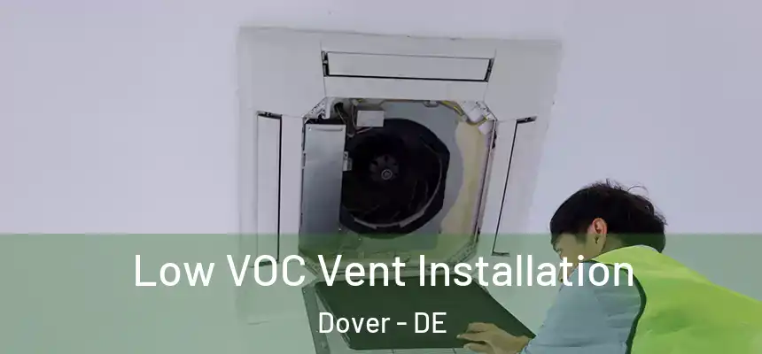 Low VOC Vent Installation Dover - DE