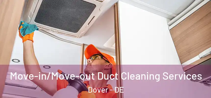 Move-in/Move-out Duct Cleaning Services Dover - DE