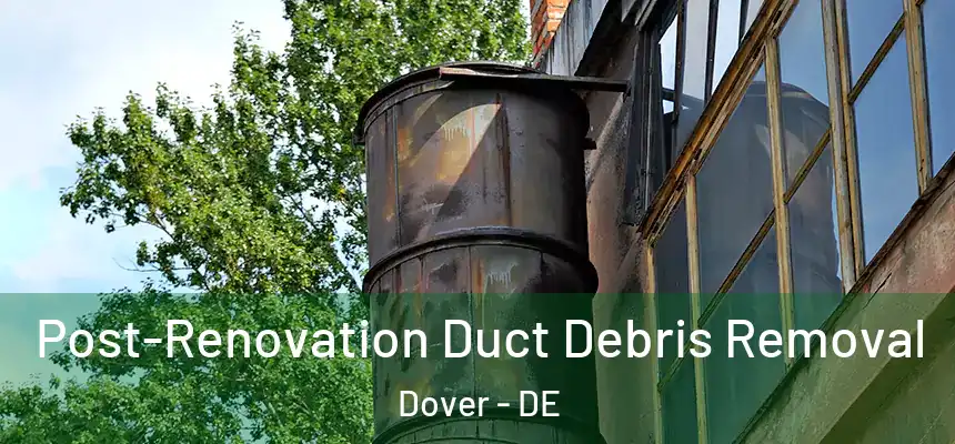  Post-Renovation Duct Debris Removal Dover - DE